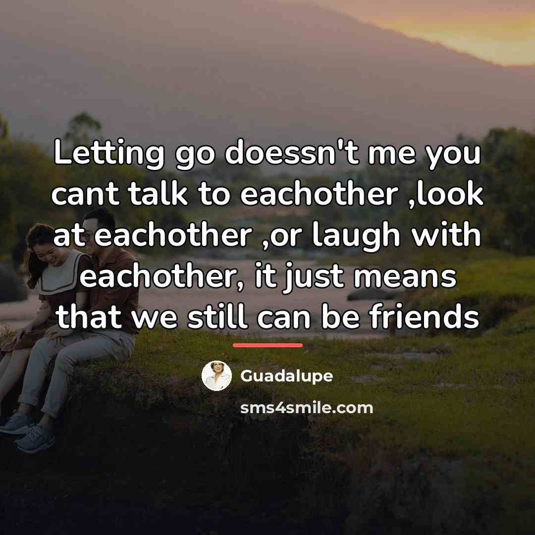 “Letting go doessn't me you cant talk to eachother ,look…” quote by Guadalupe