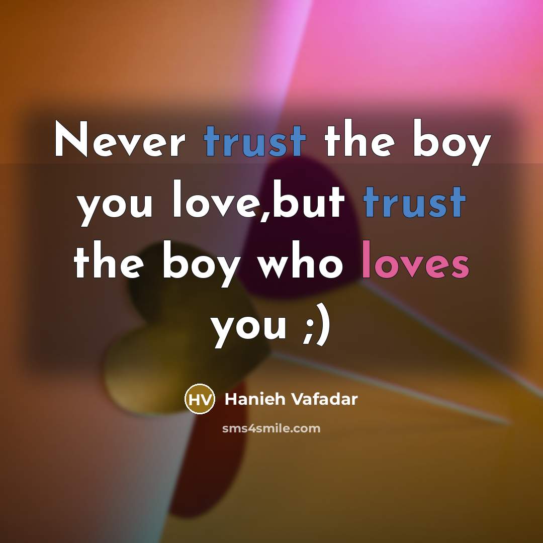 “Never trust the boy you love,but trust the boy who…” quote by Hanieh Vafadar