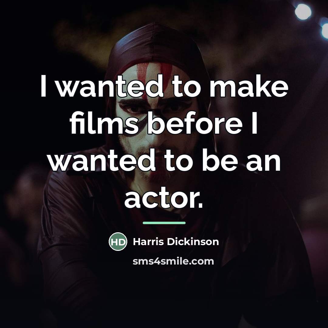 “I wanted to make films before I wanted to be…” quote by Harris Dickinson