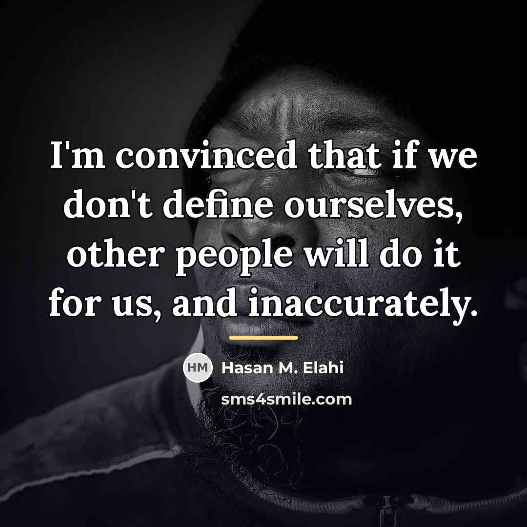 “I'm convinced that if we don't define ourselves, other people…” quote by Hasan M. Elahi