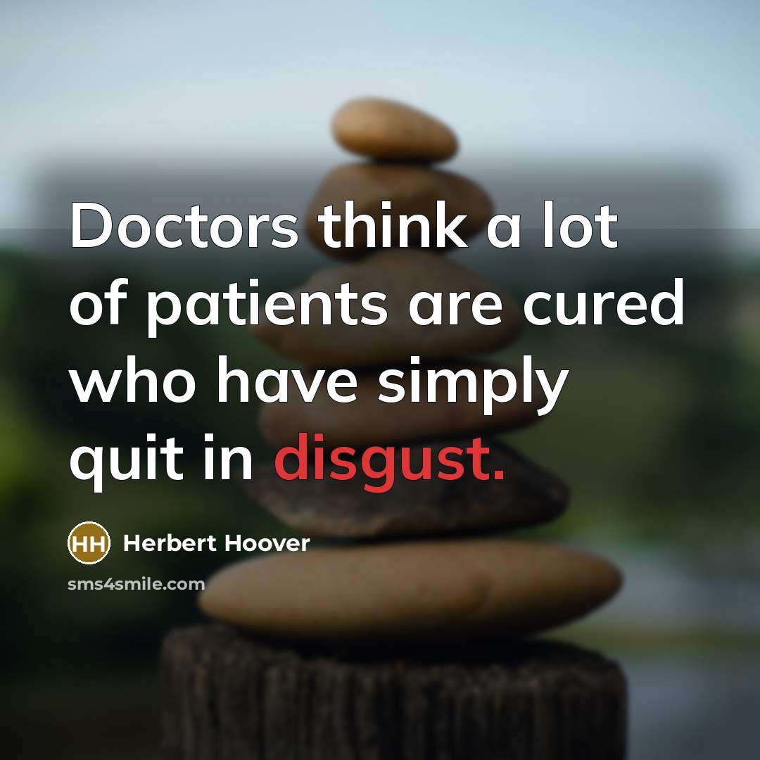“Doctors think a lot of patients are cured who have…” quote by Herbert Hoover