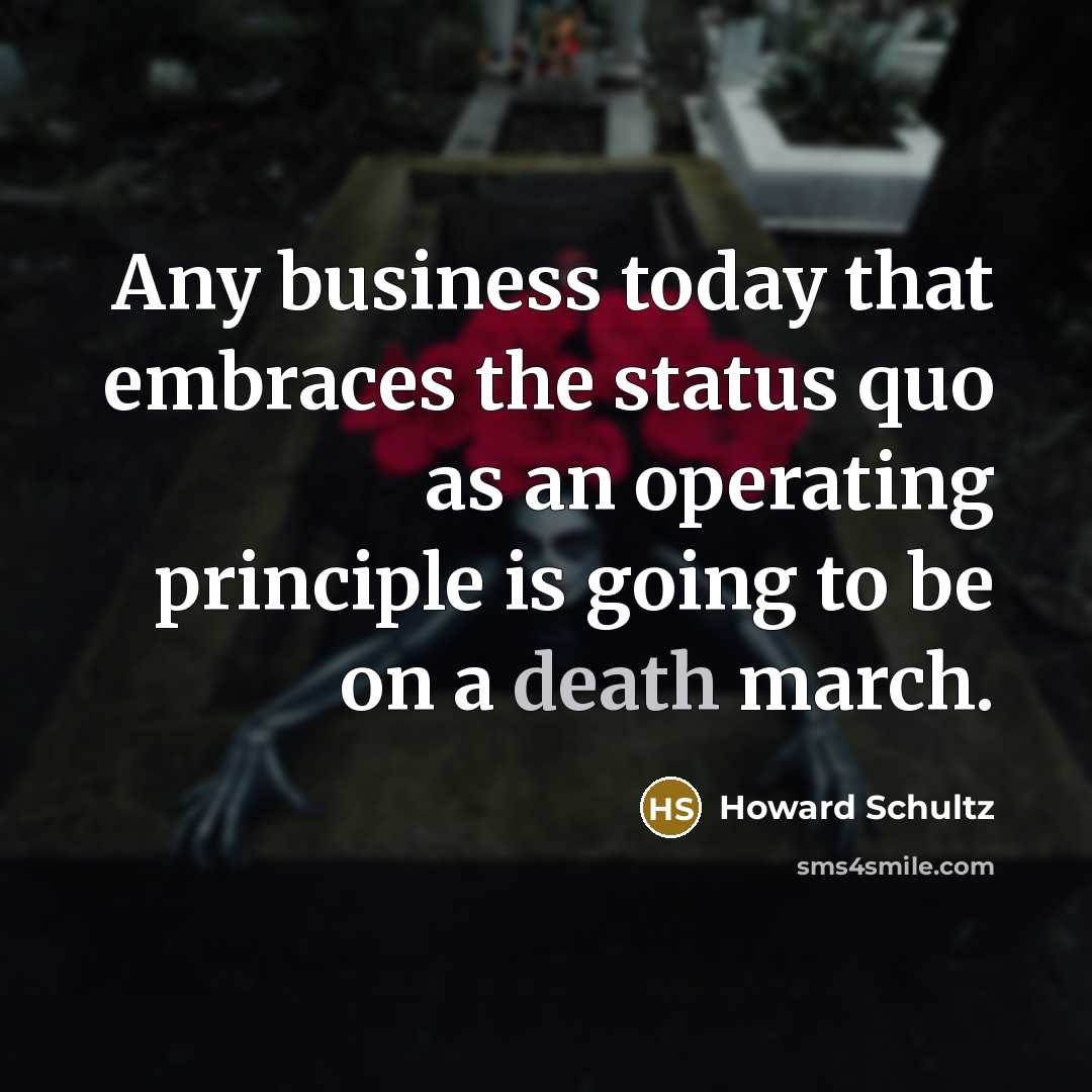 “Any business today that embraces the status quo as an…” quote by Howard Schultz