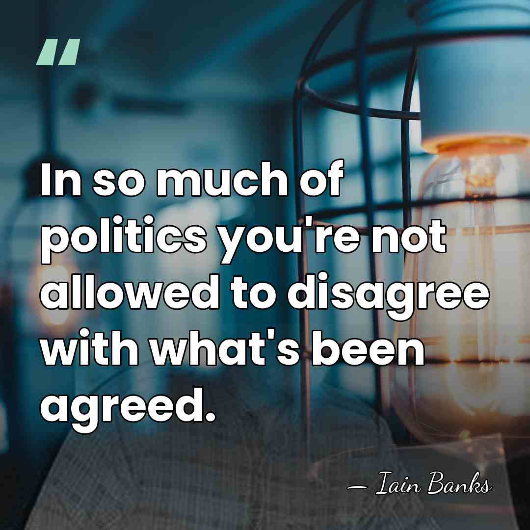 In so much of politics you're not allowed to disagree with what's&hellip; - Iain Banks