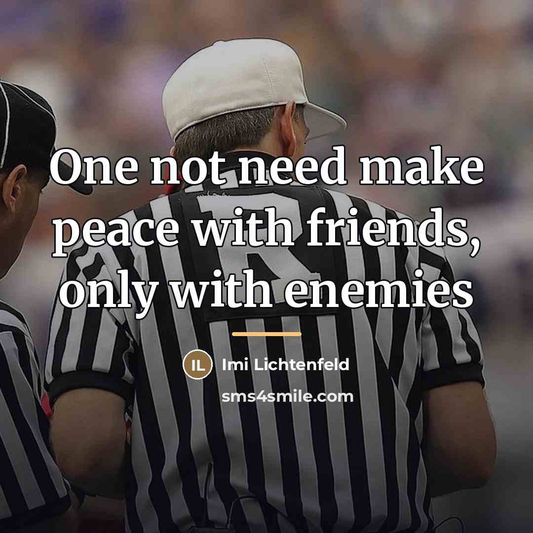 “One not need make peace with friends, only with enemies…” quote by Imi Lichtenfeld