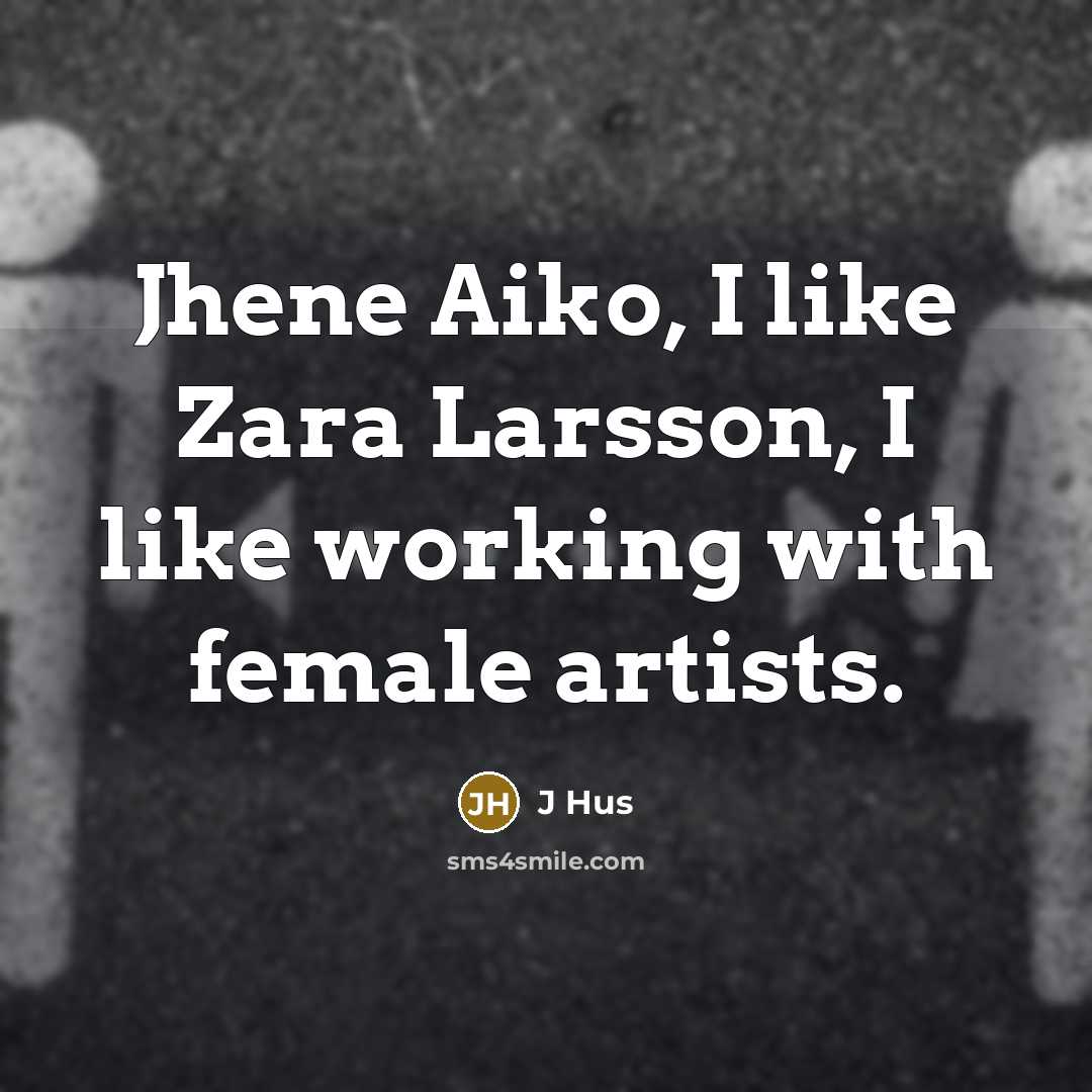 “Jhene Aiko, I like Zara Larsson, I like working with…” quote by J Hus