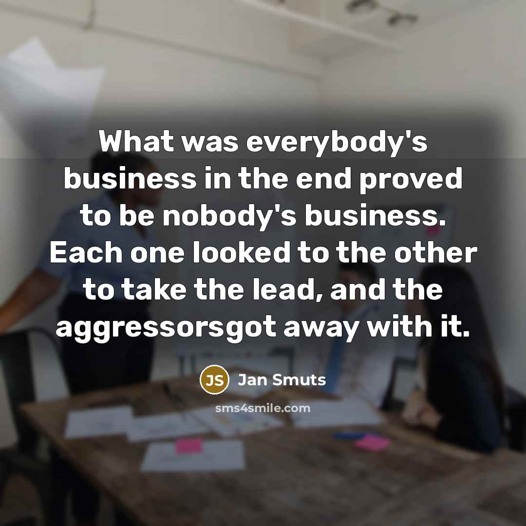 “What was everybody's business in the end proved to be…” quote by Jan Smuts