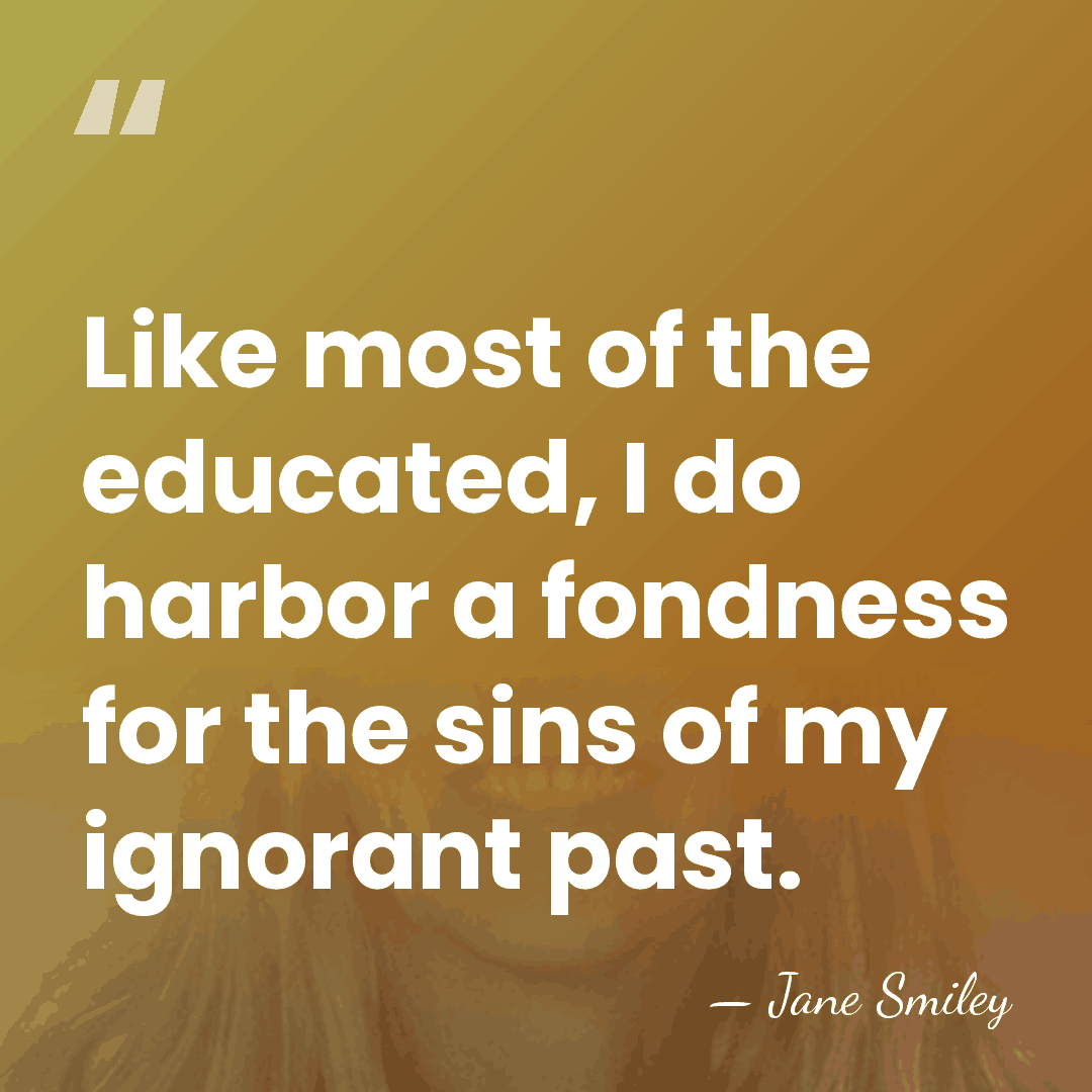 Like most of the educated, I do harbor a fondness for the&hellip; - Jane Smiley