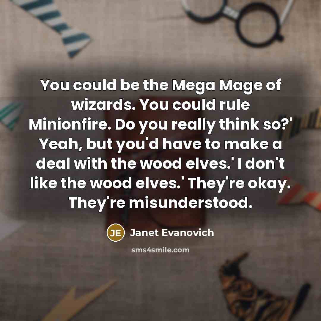 “You could be the Mega Mage of wizards. You could…” quote by Janet Evanovich
