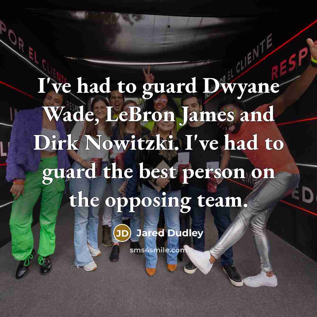 “I've had to guard Dwyane Wade, LeBron James and Dirk…” quote by Jared Dudley