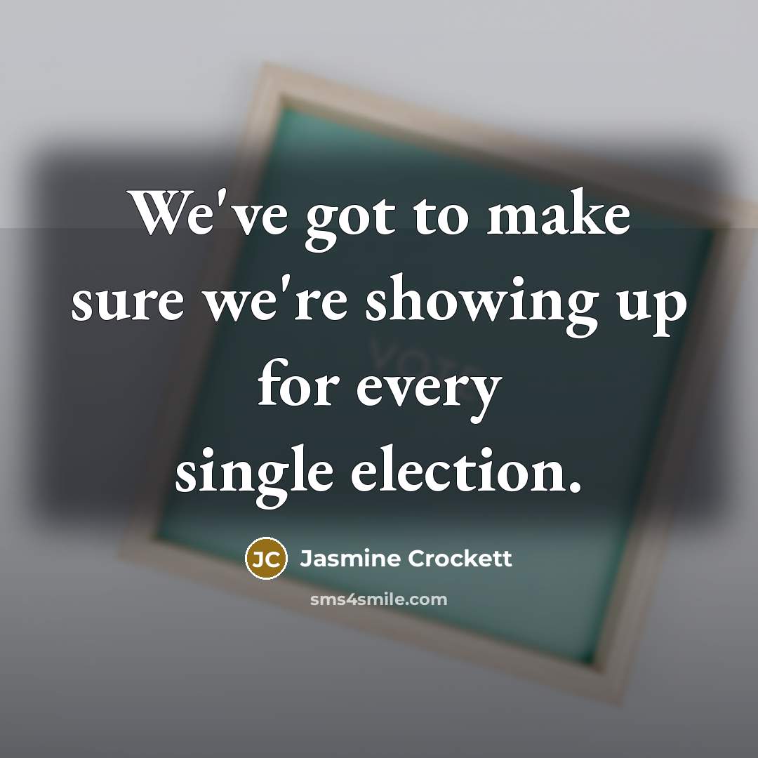 “We've got to make sure we're showing up for every…” quote by Jasmine Crockett