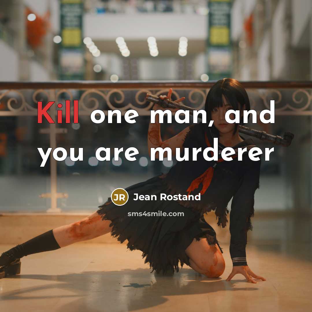 “Kill one man, and you are murderer…” quote by Jean Rostand