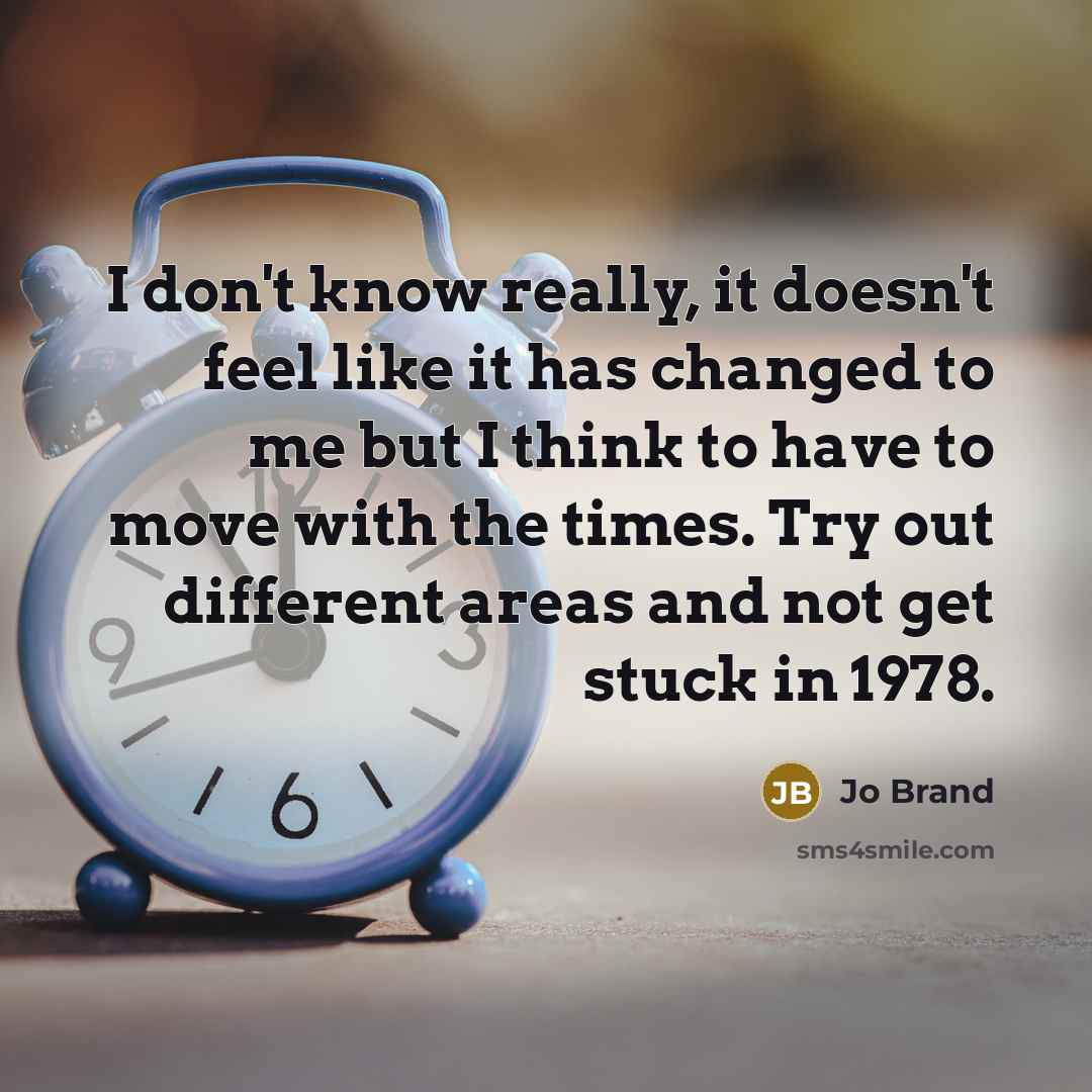 “I don't know really, it doesn't feel like it has…” quote by Jo Brand