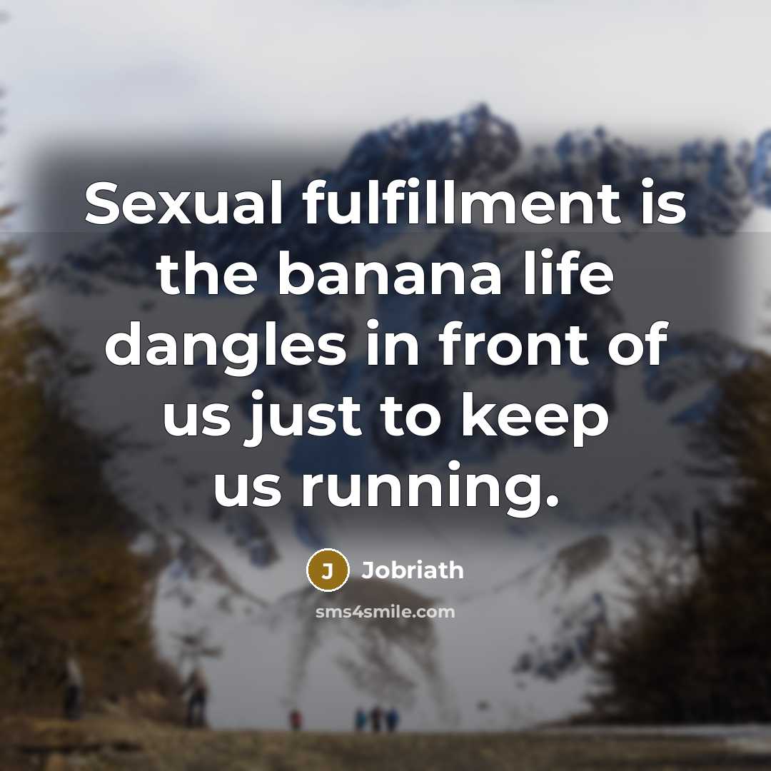 “Sexual fulfillment is the banana life dangles in front of us just to keep us running.” quote by Jobriath