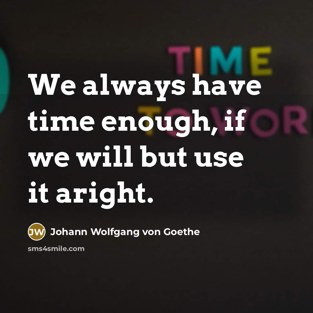 “We always have time enough, if we will but use…” quote by Johann Wolfgang von Goethe
