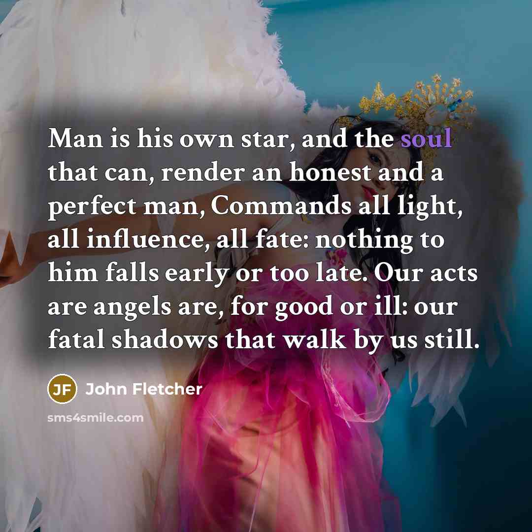 “Man is his own star, and the soul that can,…” quote by John Fletcher