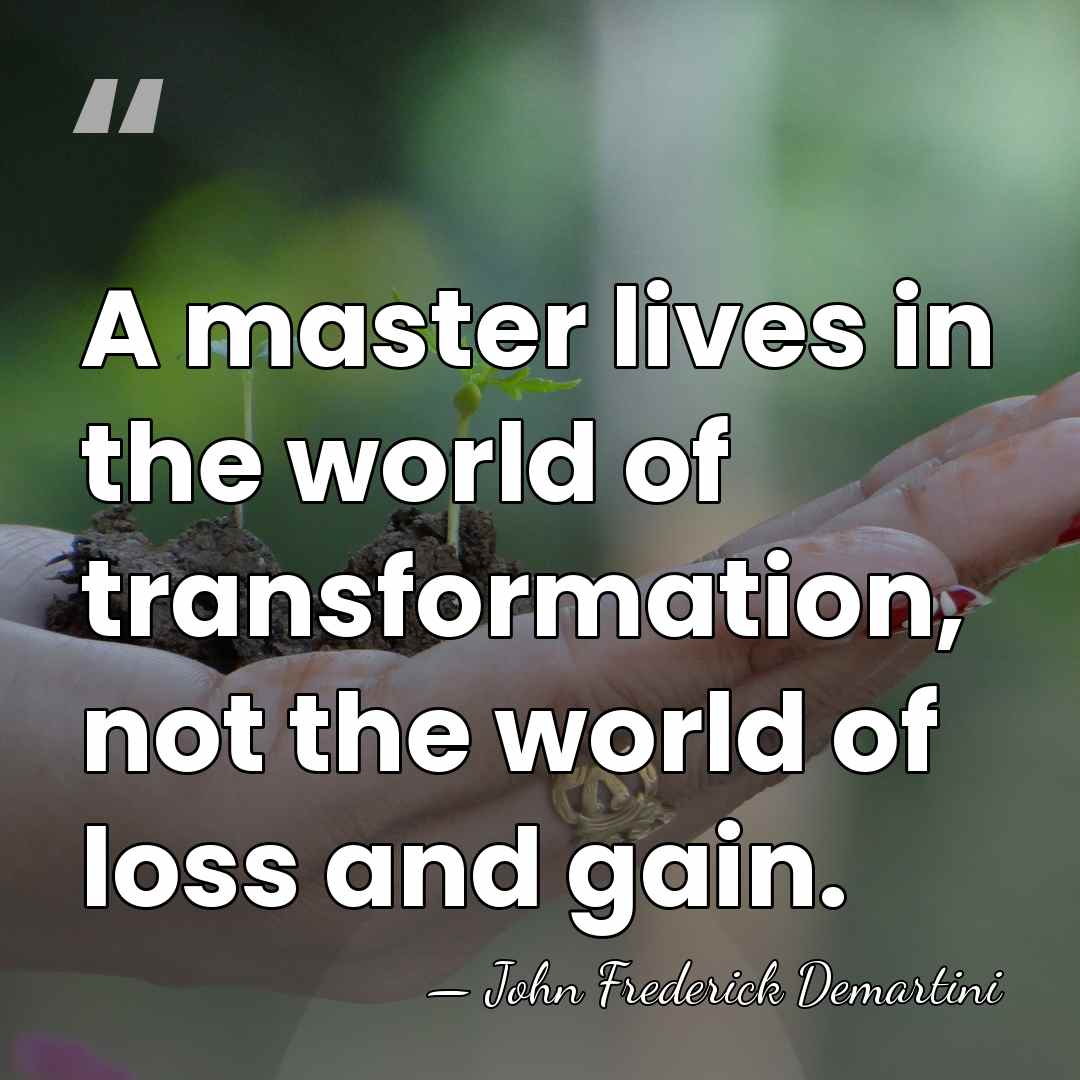 A master lives in the world of transformation, not the world of&hellip; - John Frederick Demartini