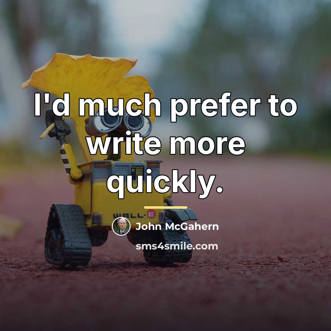 “I'd much prefer to write more quickly.…” quote by John McGahern