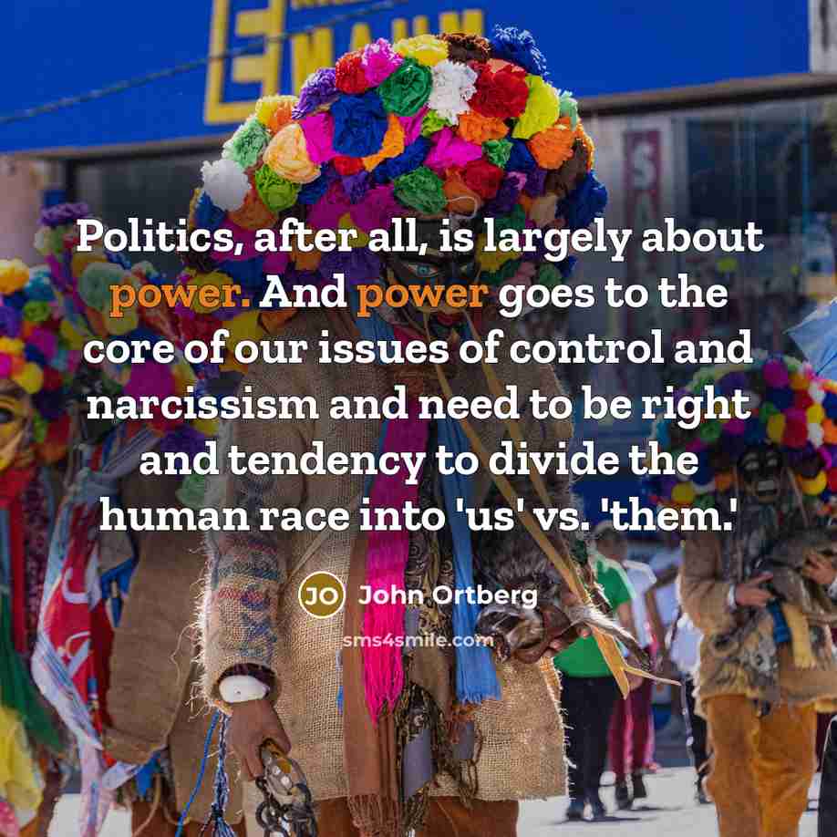 “Politics, after all, is largely about power. And power goes…” quote by John Ortberg