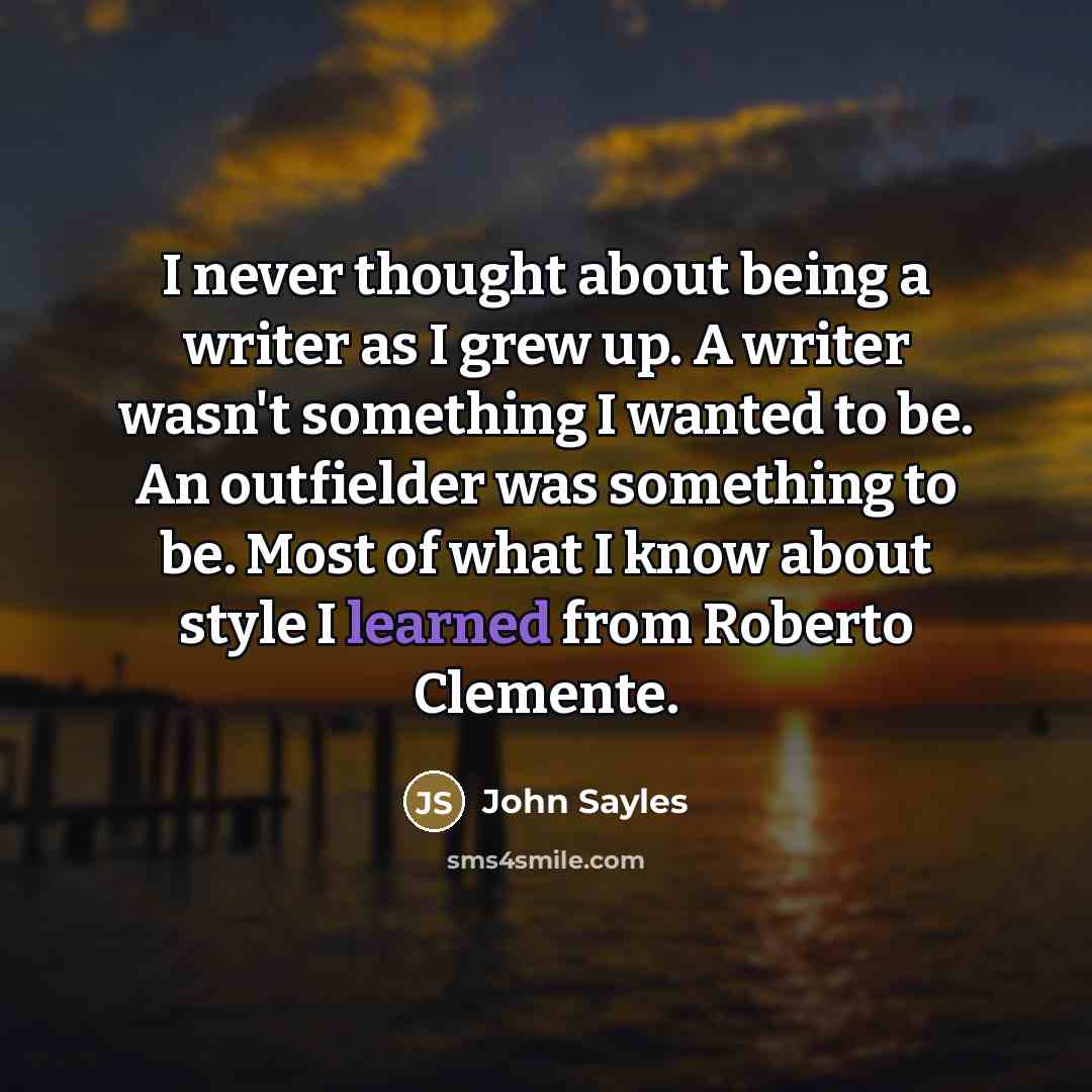 “I never thought about being a writer as I grew…” quote by John Sayles