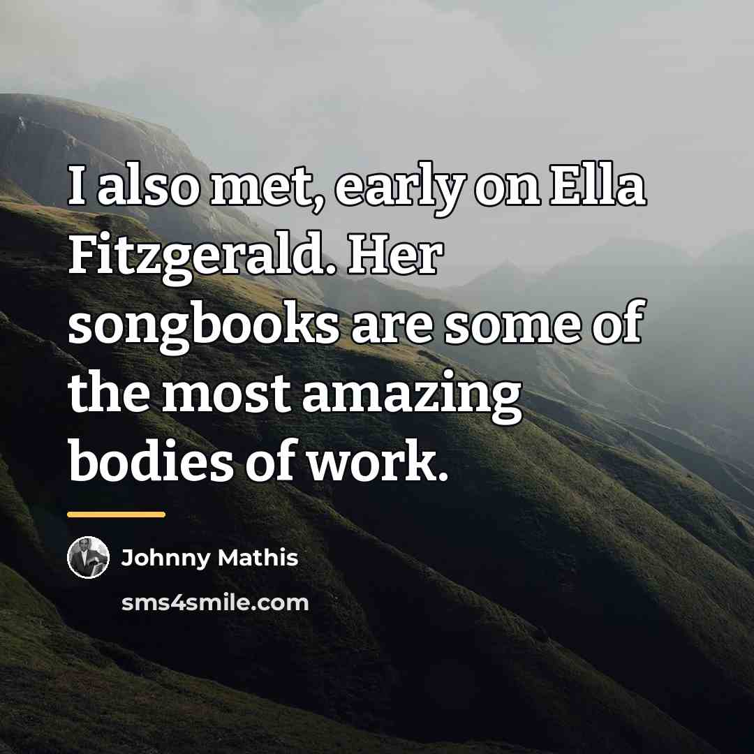 “I also met, early on Ella Fitzgerald. Her songbooks are…” quote by Johnny Mathis