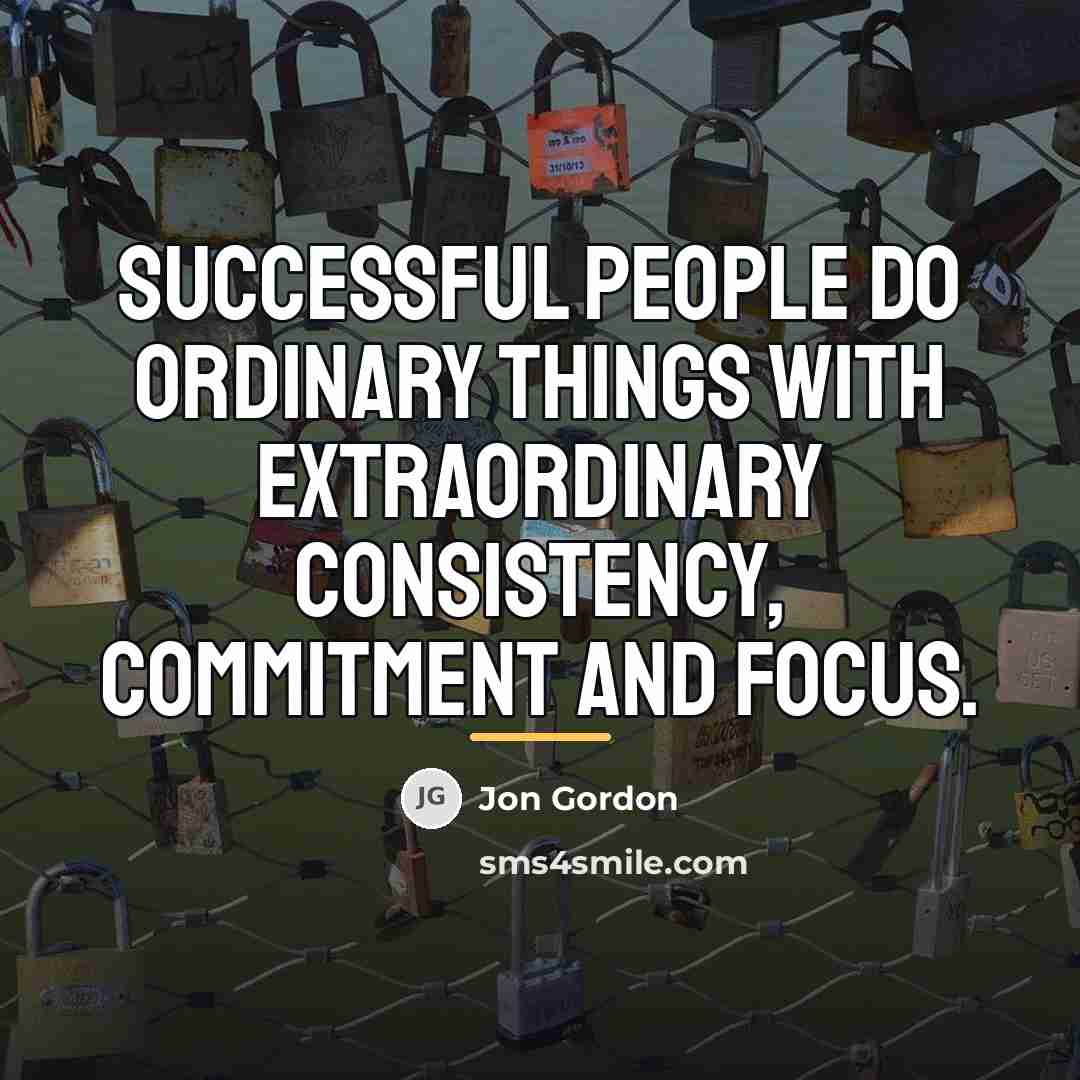 “Successful people do ordinary things with extraordinary consistency, commitment and…” quote by Jon Gordon