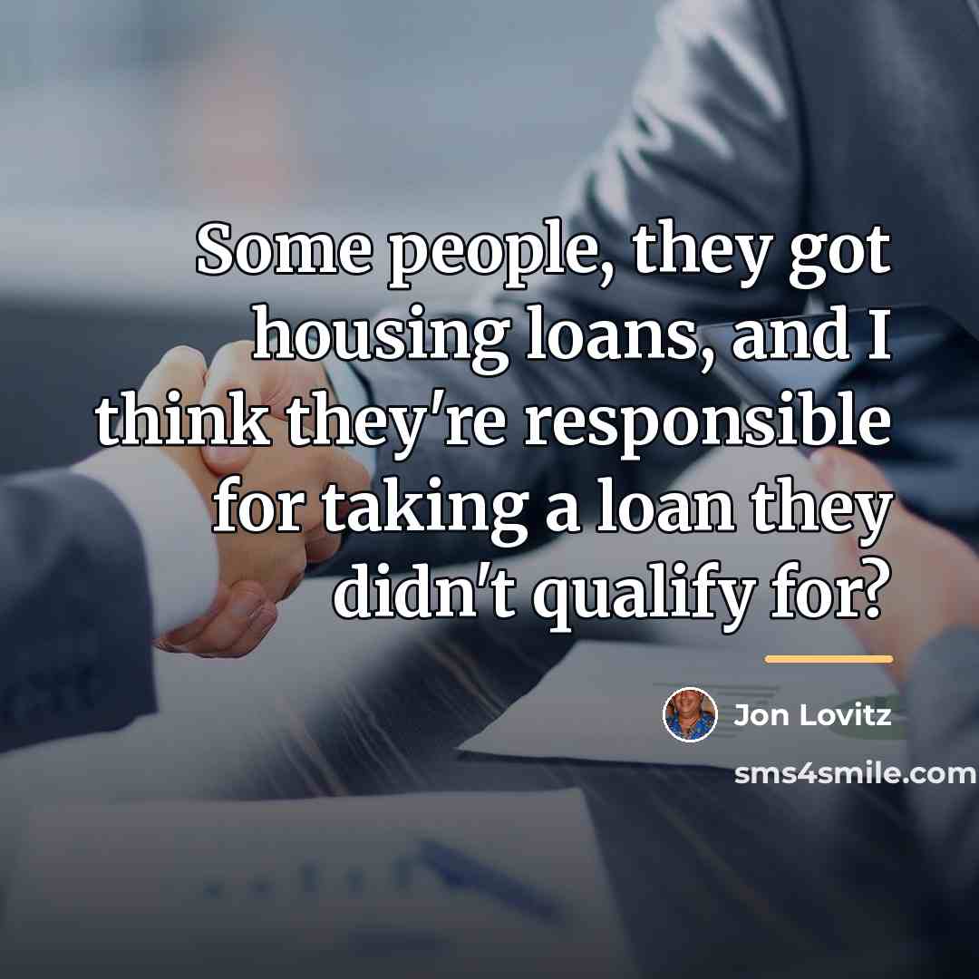 “Some people, they got housing loans, and I think they're…” quote by Jon Lovitz