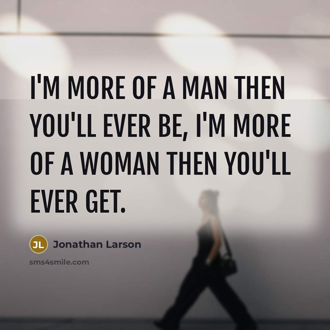 “I'm more of a man then you'll ever be, I'm…” quote by Jonathan Larson