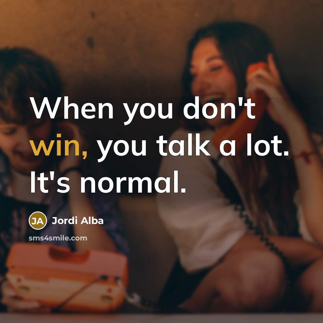 “When you don't win, you talk a lot. It's normal.…” quote by Jordi Alba