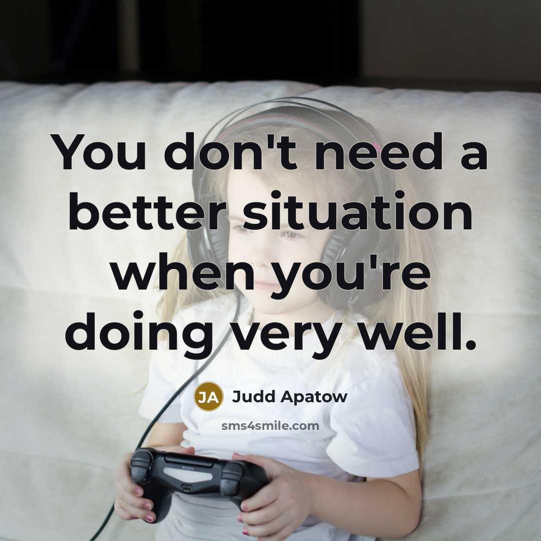 “You don't need a better situation when you're doing very…” quote by Judd Apatow