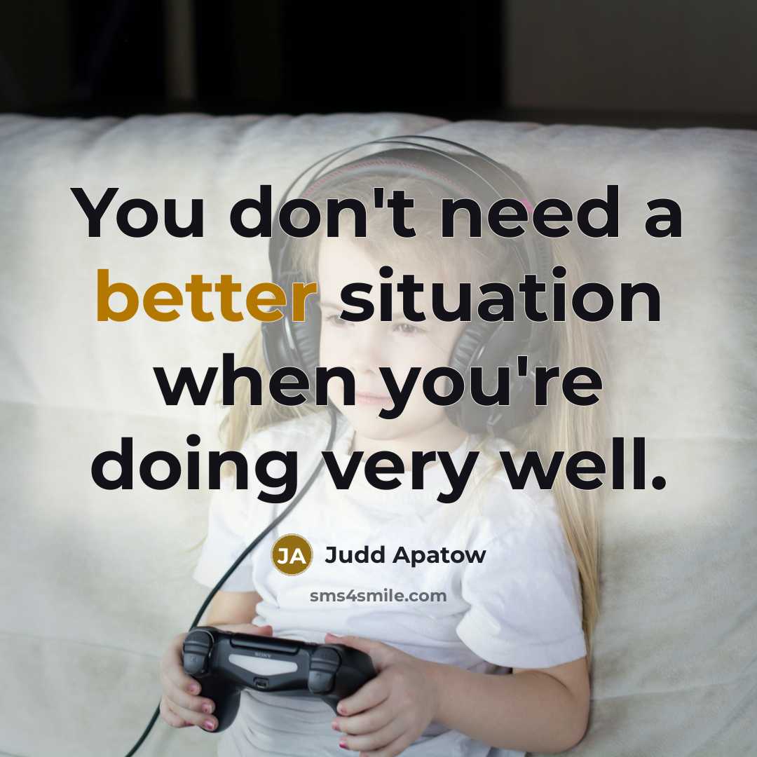 “You don't need a better situation when you're doing very well.” quote by Judd Apatow
