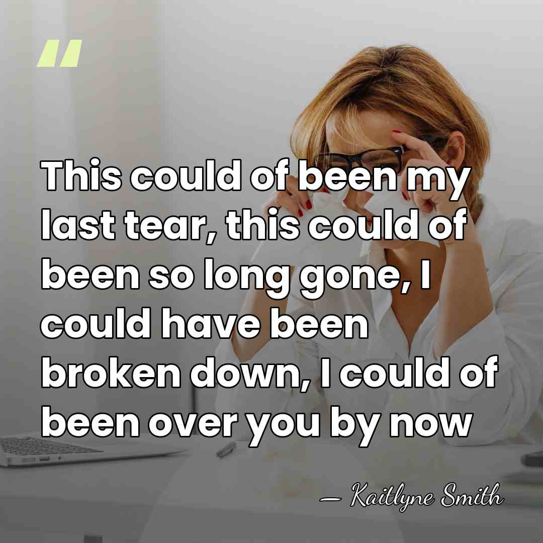 This could of been my last tear, this could of been so&hellip; - Kaitlyne Smith
