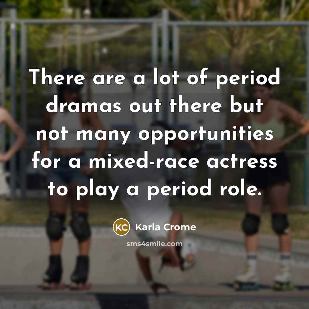 “There are a lot of period dramas out there but…” quote by Karla Crome