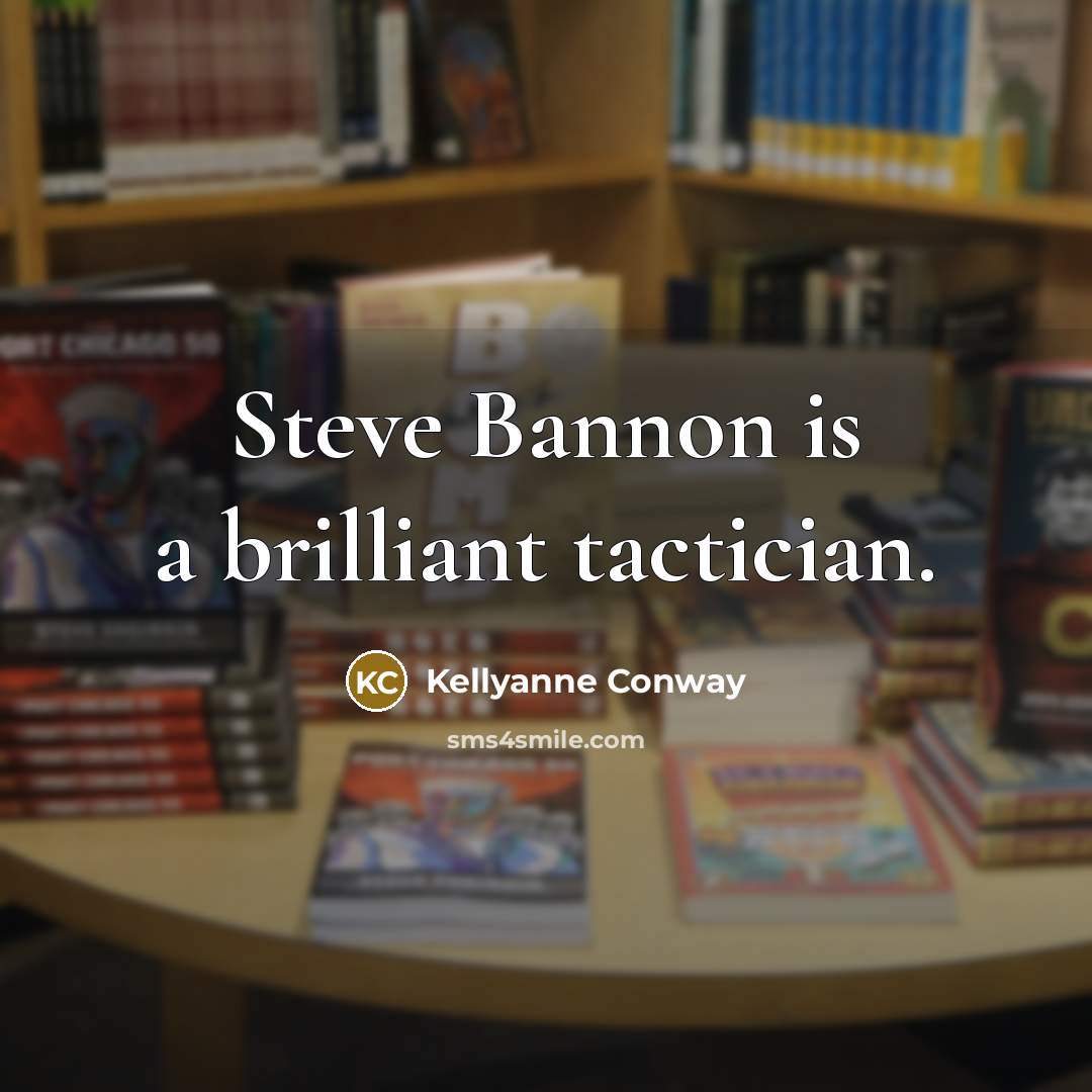 “Steve Bannon is a brilliant tactician.…” quote by Kellyanne Conway