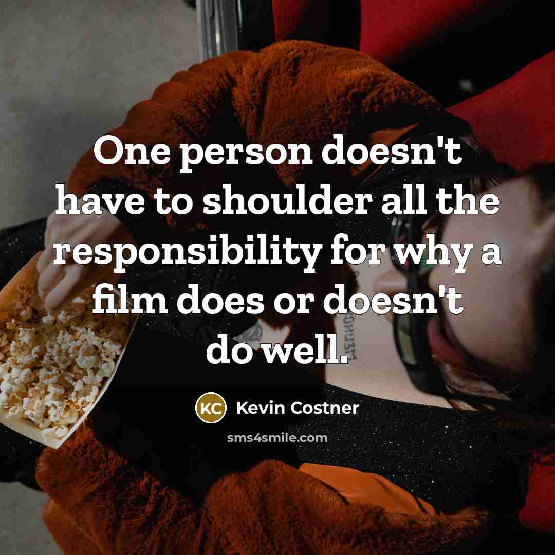 “One person doesn't have to shoulder all the responsibility for…” quote by Kevin Costner