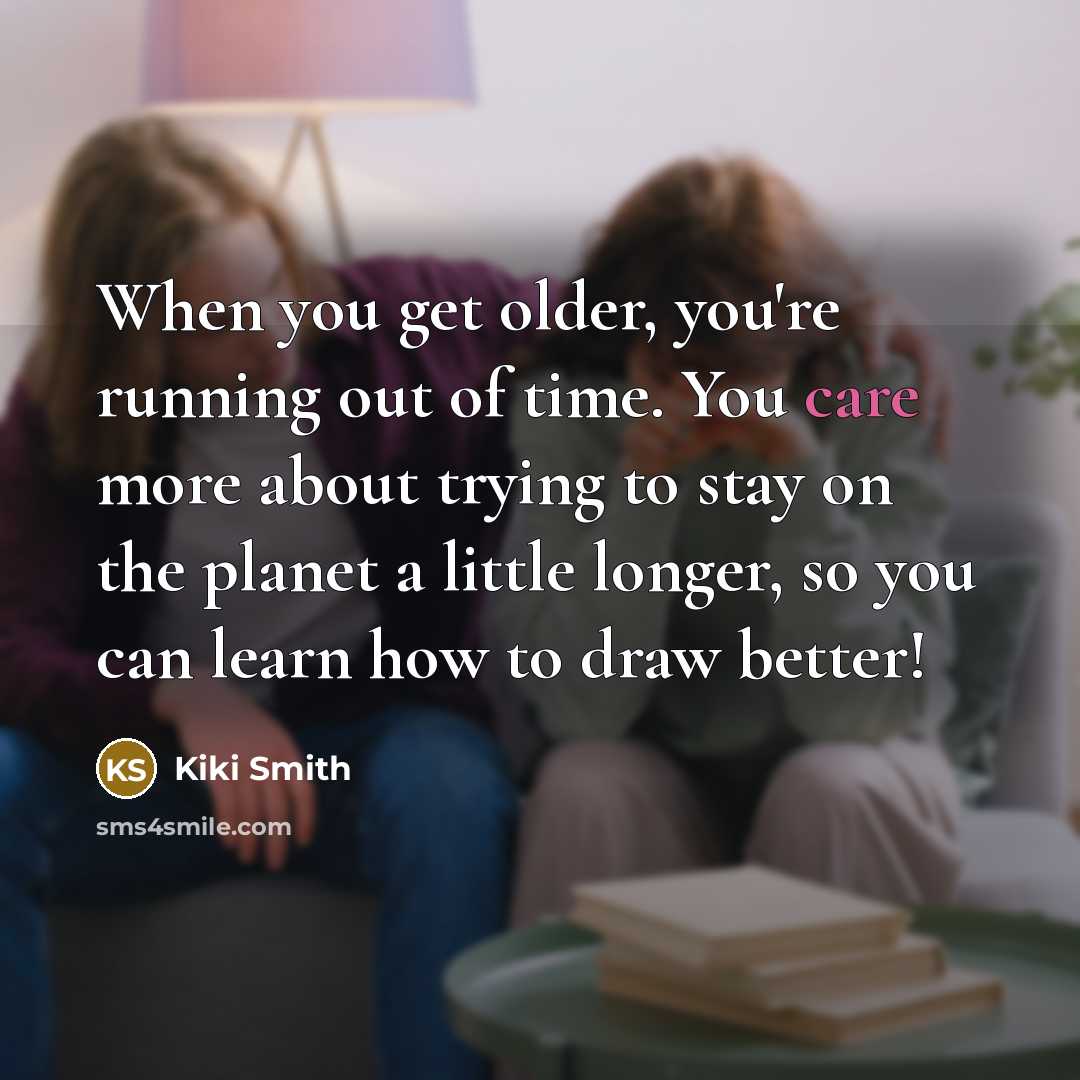 “When you get older, you're running out of time. You…” quote by Kiki Smith