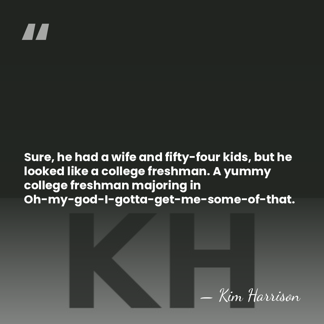 Sure, he had a wife and fifty-four kids, but he looked like&hellip; - Kim Harrison