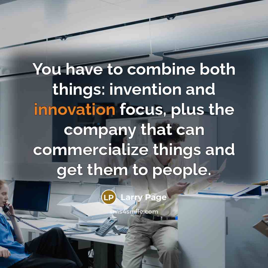 “You have to combine both things: invention and innovation focus,…” quote by Larry Page