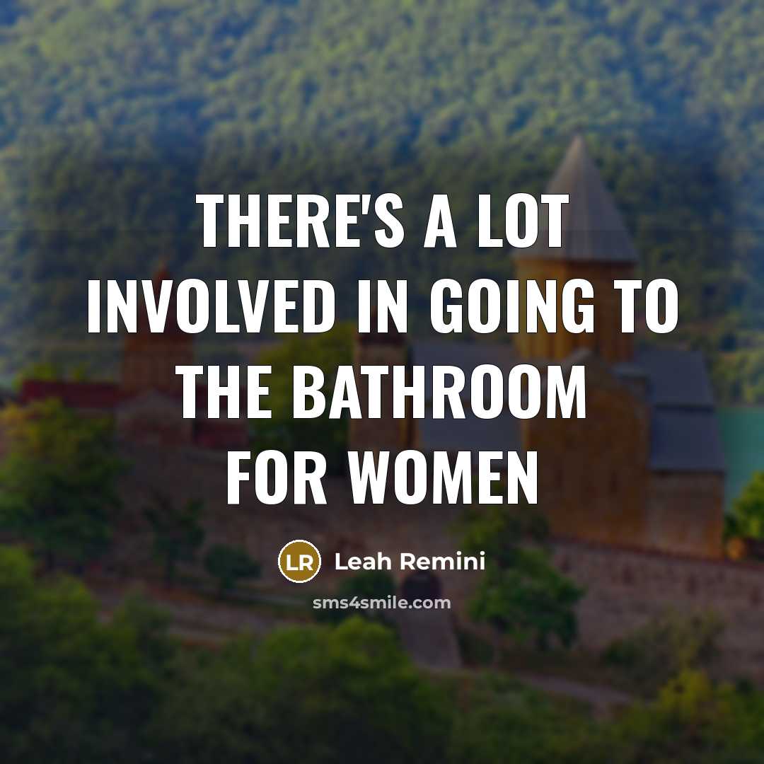 “There's a lot involved in going to the bathroom for…” quote by Leah Remini