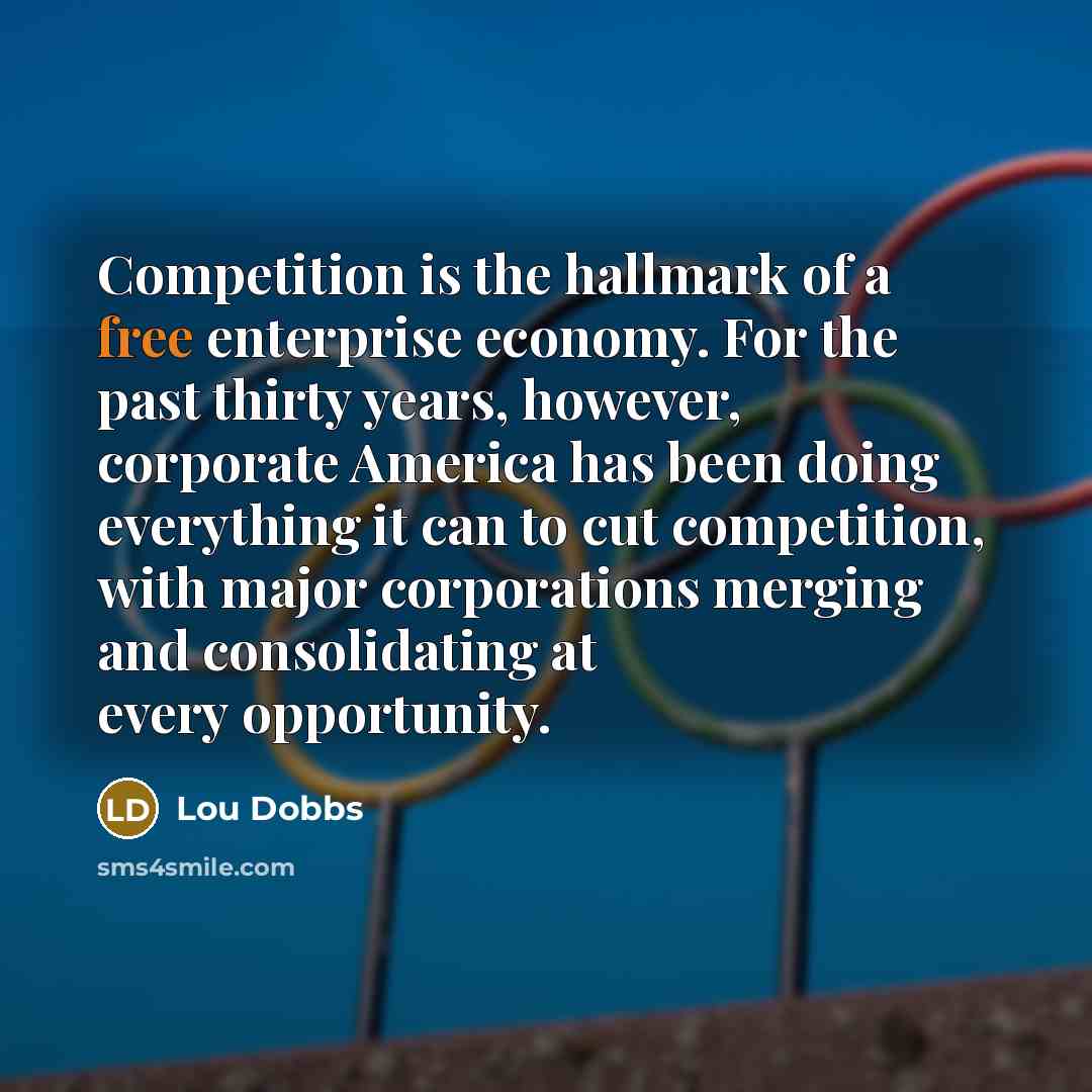 “Competition is the hallmark of a free enterprise economy. For…” quote by Lou Dobbs