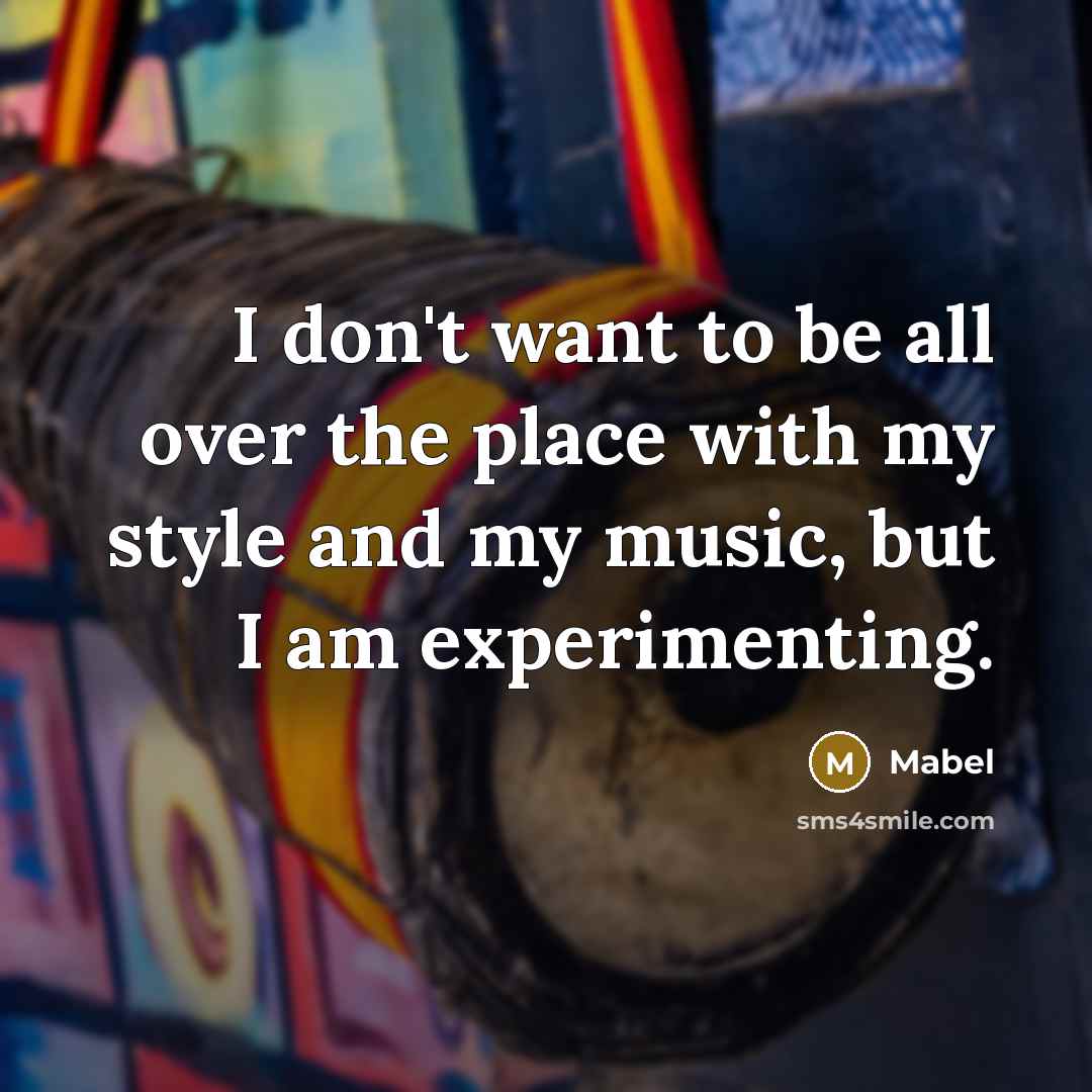“I don't want to be all over the place with…” quote by Mabel