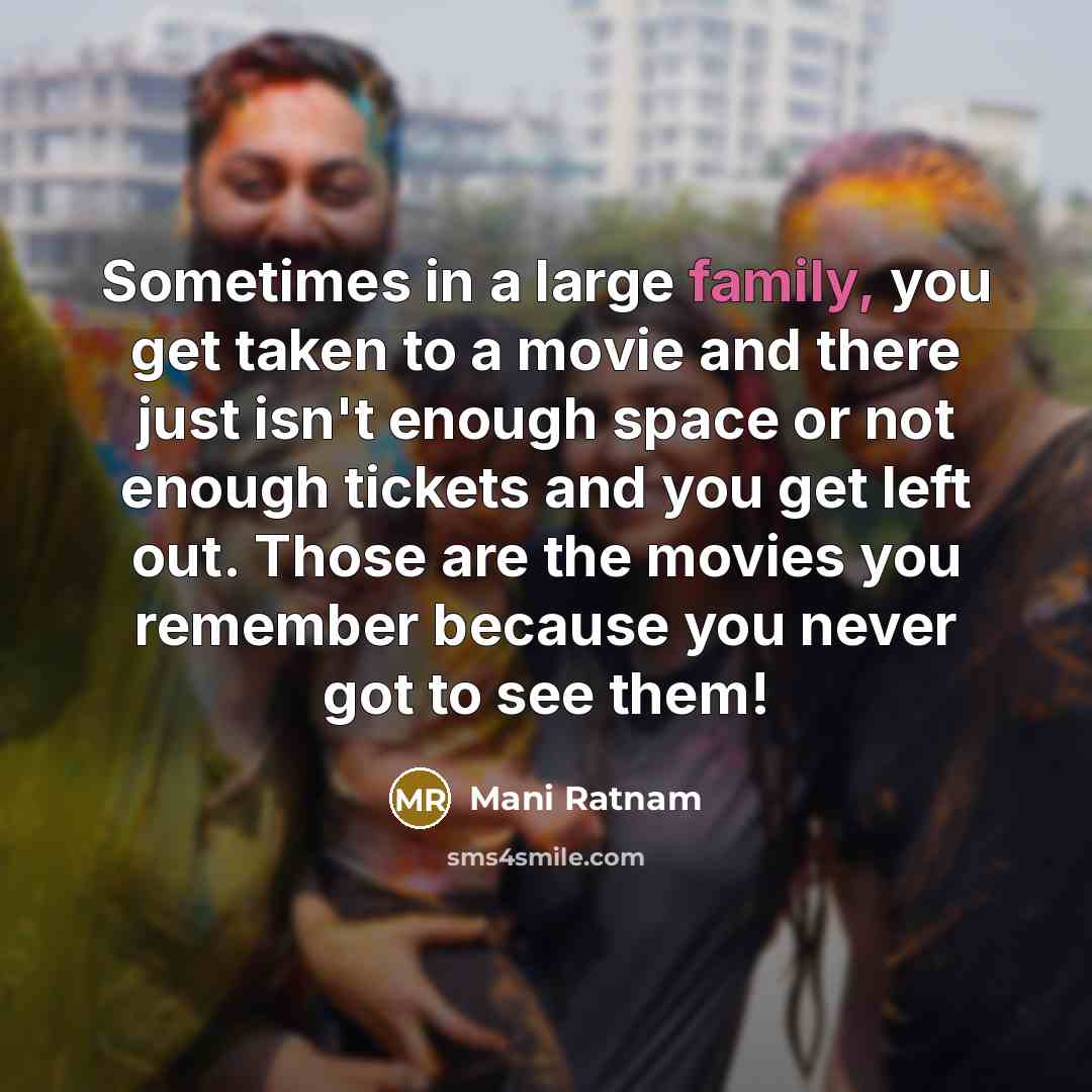 “Sometimes in a large family, you get taken to a…” quote by Mani Ratnam