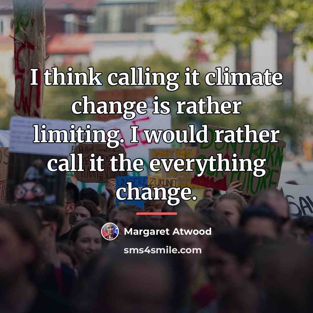 “I think calling it climate change is rather limiting. I…” quote by Margaret Atwood