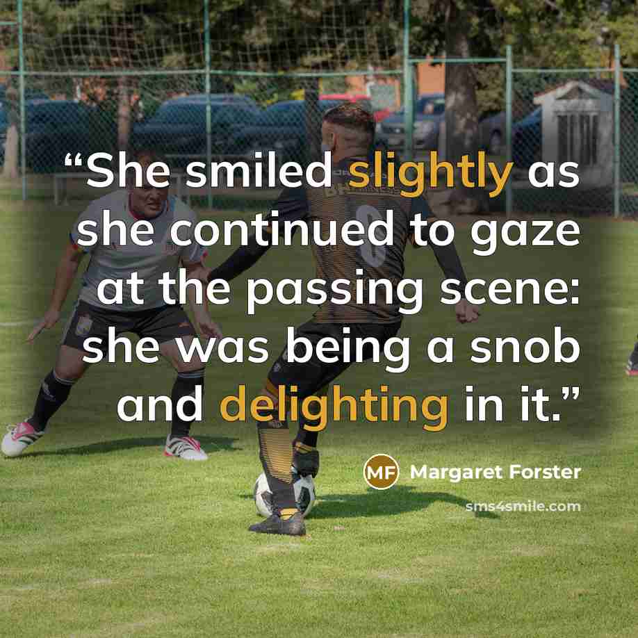 “She smiled slightly as she continued to gaze at the passing scene: she was being a snob and delighting in it.” quote by Margaret Forster