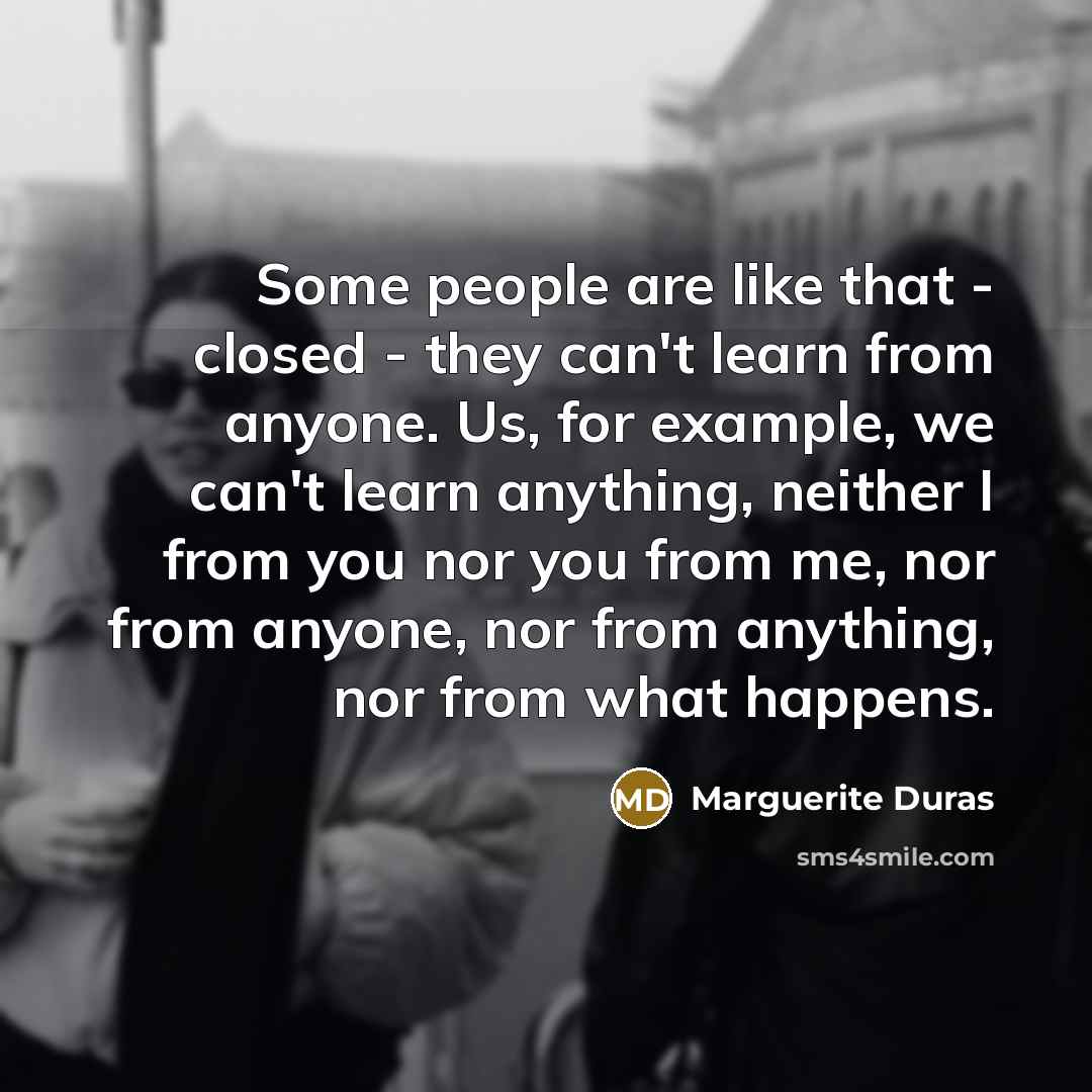 “Some people are like that - closed - they can't…” quote by Marguerite Duras