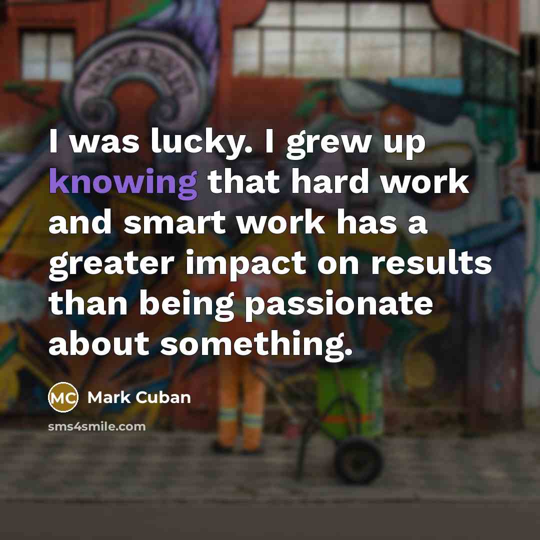 “I was lucky. I grew up knowing that hard work…” quote by Mark Cuban