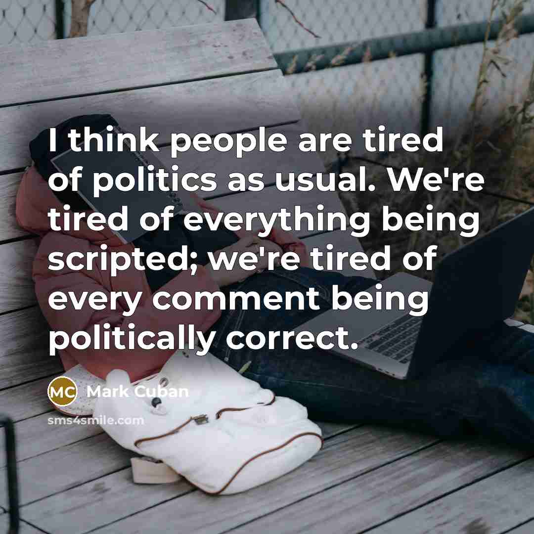 “I think people are tired of politics as usual. We're…” quote by Mark Cuban