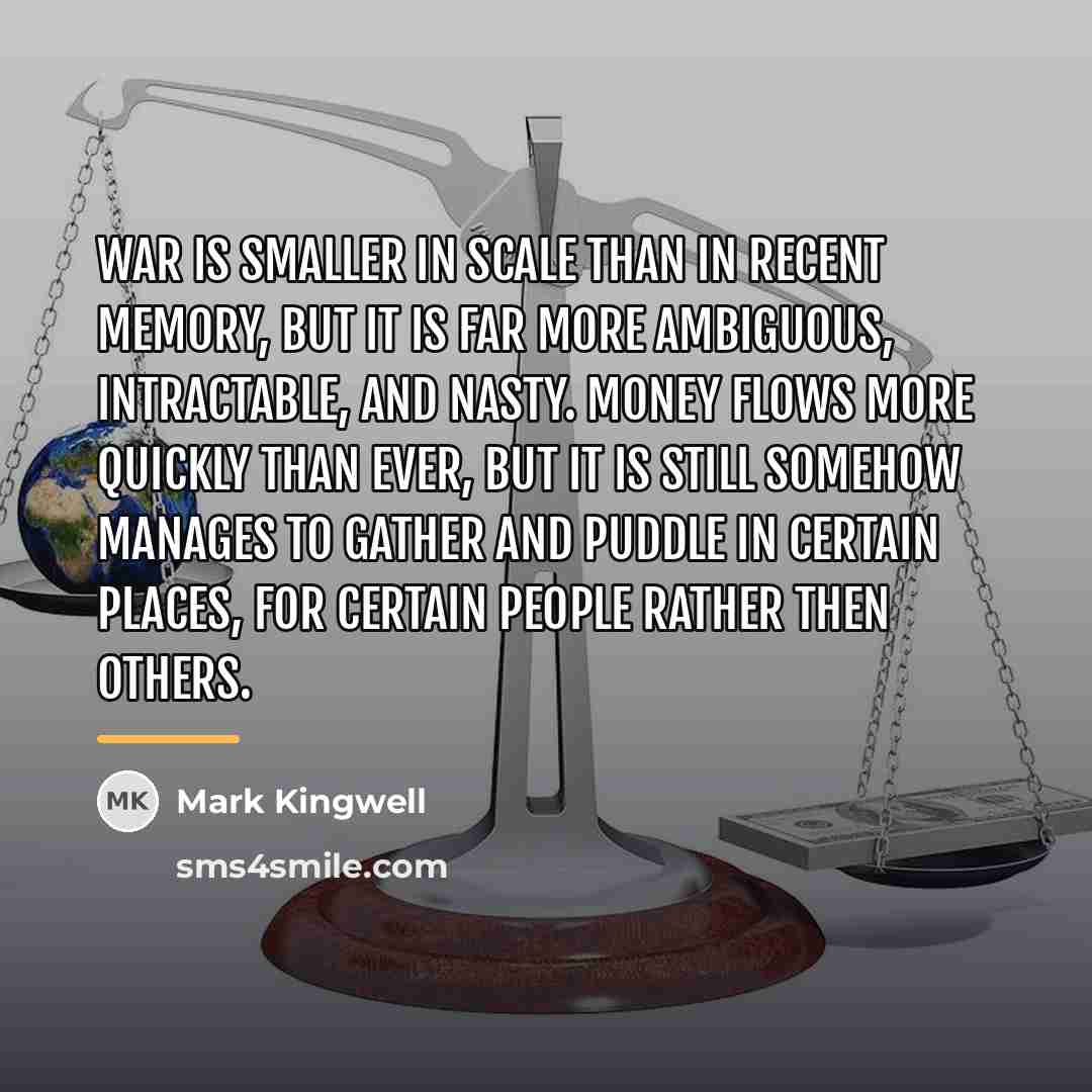 “War is smaller in scale than in recent memory, but…” quote by Mark Kingwell