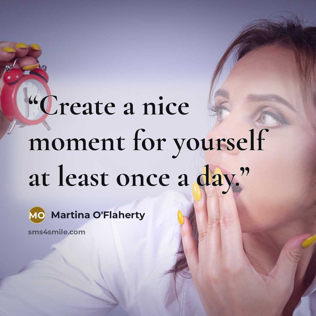 “Create a nice moment for yourself at least once a day.” quote by Martina O'Flaherty