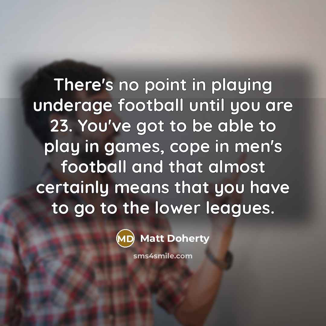 “There's no point in playing underage football until you are…” quote by Matt Doherty