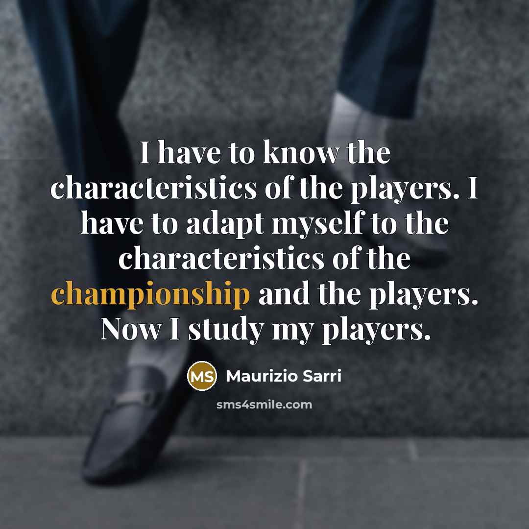“I have to know the characteristics of the players. I…” quote by Maurizio Sarri